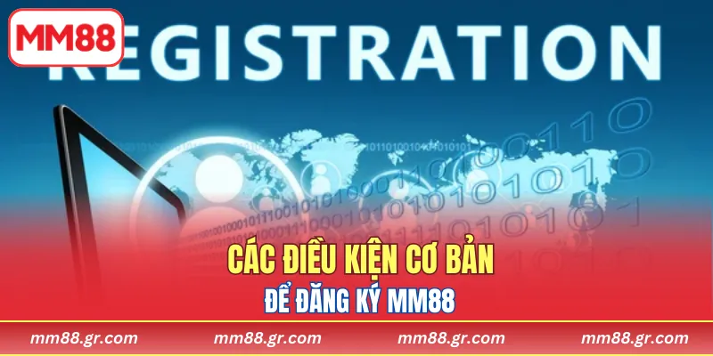 Các điều kiện cơ bản để đăng ký MM88