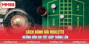 Cách Đánh Bài Roulette MM88