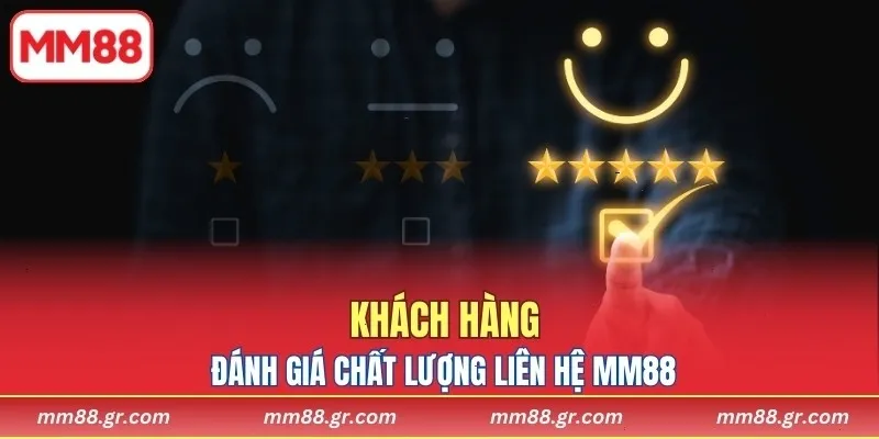 Khách hàng đánh giá chất lượng liên hệ MM88