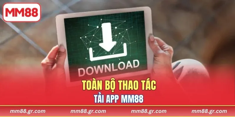 Toàn bộ thao tác tải app MM88